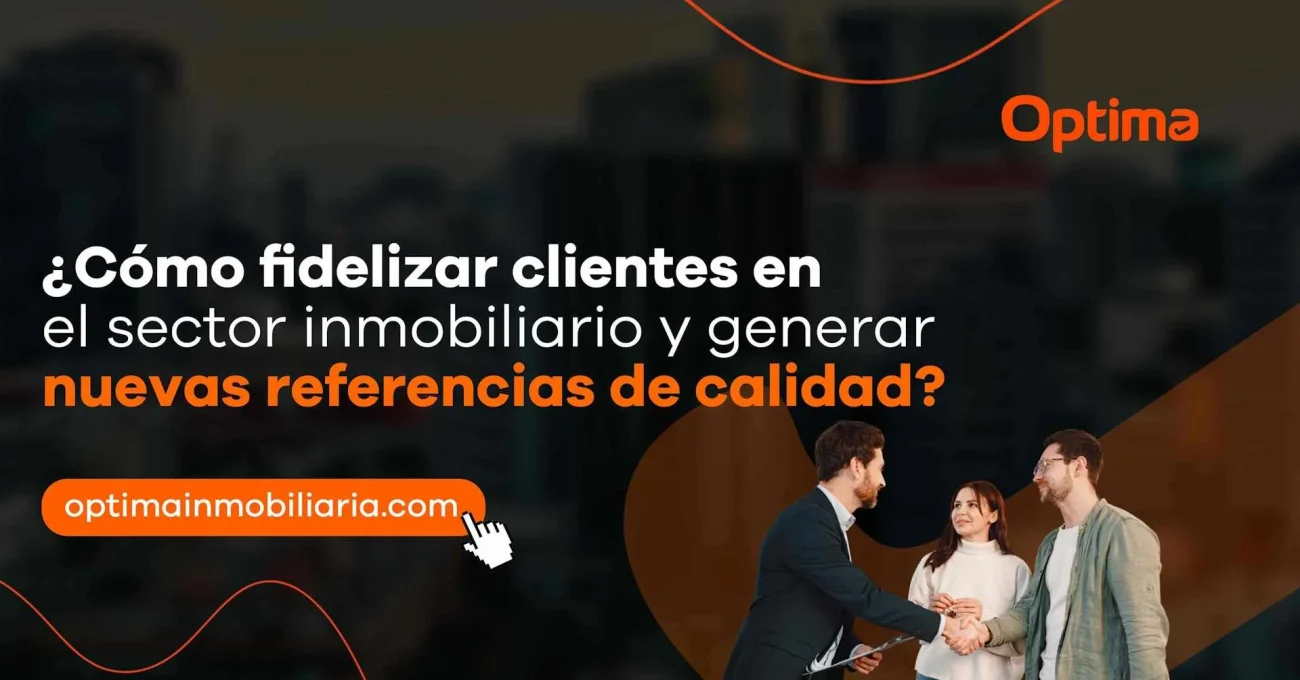¿Cómo fidelizar clientes en el sector inmobiliario y generar nuevas referencias de calidad?